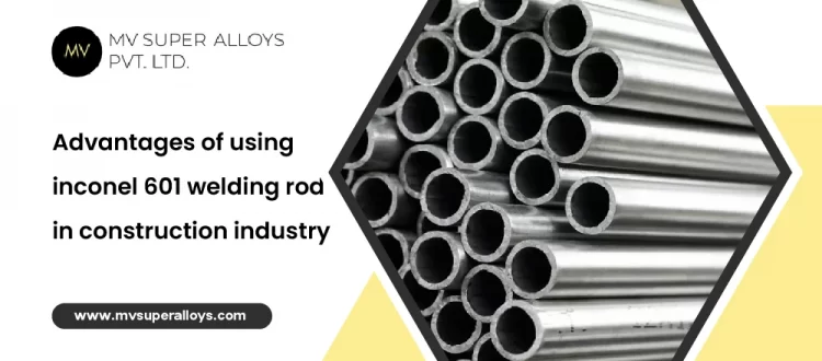 Advantages of using Inconel 601 welding rod